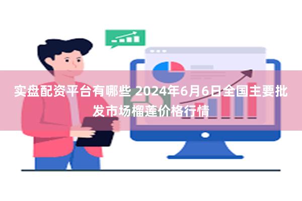 实盘配资平台有哪些 2024年6月6日全国主要批发市场榴莲价格行情