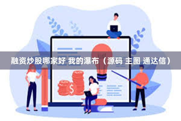 融资炒股哪家好 我的瀑布（源码 主图 通达信）