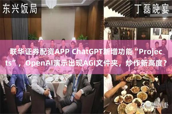 联华证券配资APP ChatGPT新增功能“Projects”，OpenAI演示出现AGI文件夹，炒作新高度？