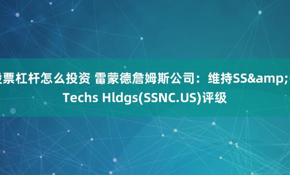 股票杠杆怎么投资 雷蒙德詹姆斯公司：维持SS&C Techs Hldgs(SSNC.US)评级