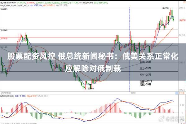 股票配资风控 俄总统新闻秘书：俄美关系正常化应解除对俄制裁