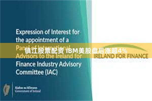 镇江股票配资 IBM美股盘后涨超4%