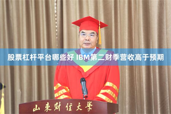股票杠杆平台哪些好 IBM第二财季营收高于预期